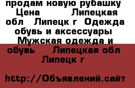 продам новую рубашку › Цена ­ 700 - Липецкая обл., Липецк г. Одежда, обувь и аксессуары » Мужская одежда и обувь   . Липецкая обл.,Липецк г.